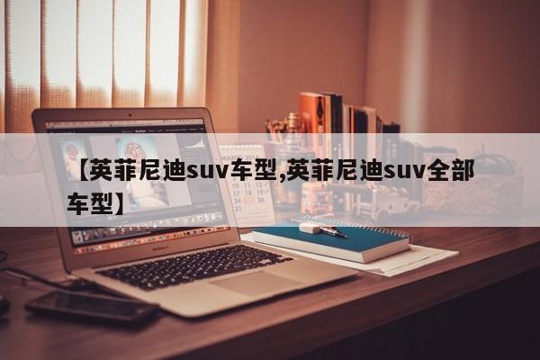 【英菲尼迪suv车型,英菲尼迪suv全部车型】