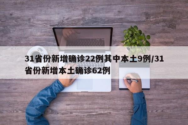 31省份新增确诊22例其中本土9例/31省份新增本土确诊62例
