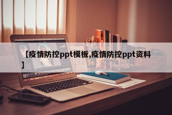 【疫情防控ppt模板,疫情防控ppt资料】