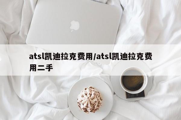 atsl凯迪拉克费用/atsl凯迪拉克费用二手