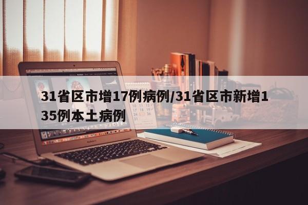 31省区市增17例病例/31省区市新增135例本土病例