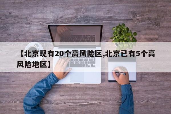【北京现有20个高风险区,北京已有5个高风险地区】