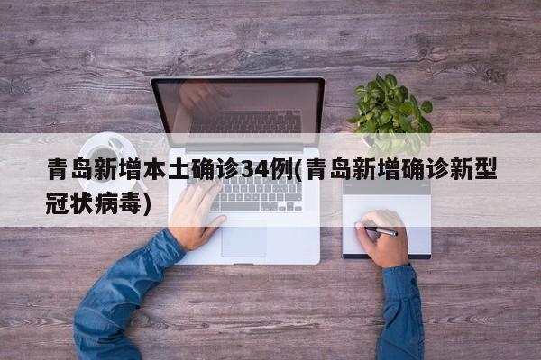 青岛新增本土确诊34例(青岛新增确诊新型冠状病毒)