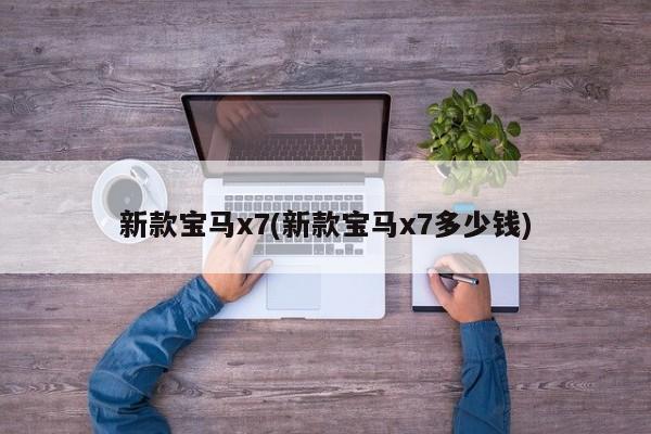 新款宝马x7(新款宝马x7多少钱)