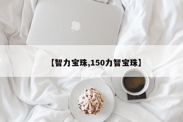 【智力宝珠,150力智宝珠】