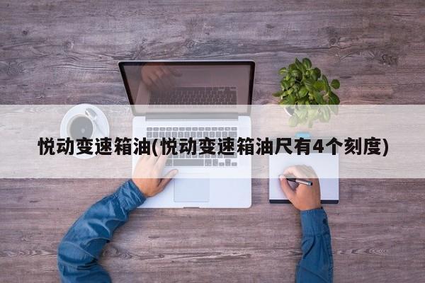 悦动变速箱油(悦动变速箱油尺有4个刻度)