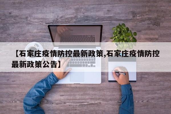 【石家庄疫情防控最新政策,石家庄疫情防控最新政策公告】