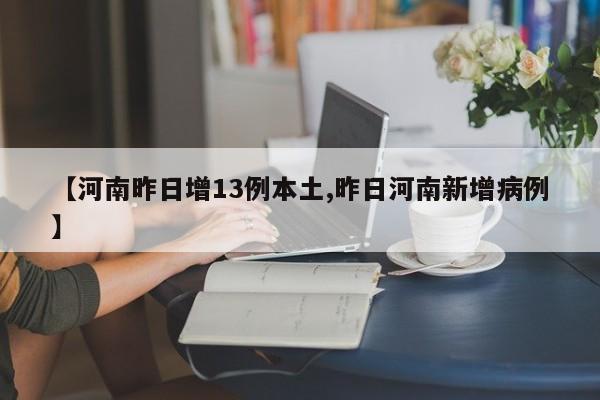 【河南昨日增13例本土,昨日河南新增病例】