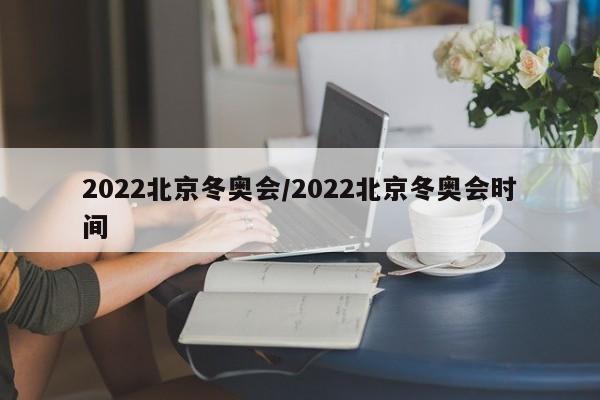 2022北京冬奥会/2022北京冬奥会时间