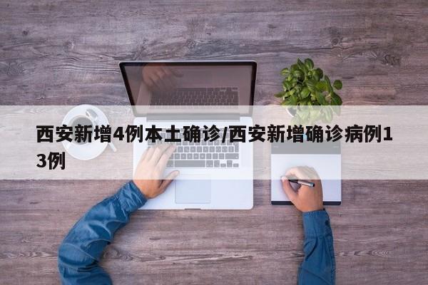 西安新增4例本土确诊/西安新增确诊病例13例