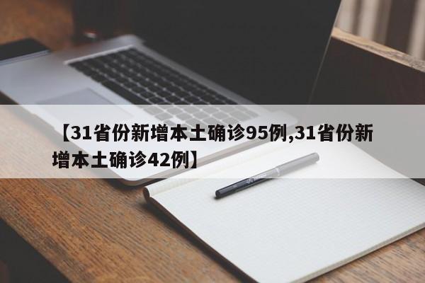 【31省份新增本土确诊95例,31省份新增本土确诊42例】