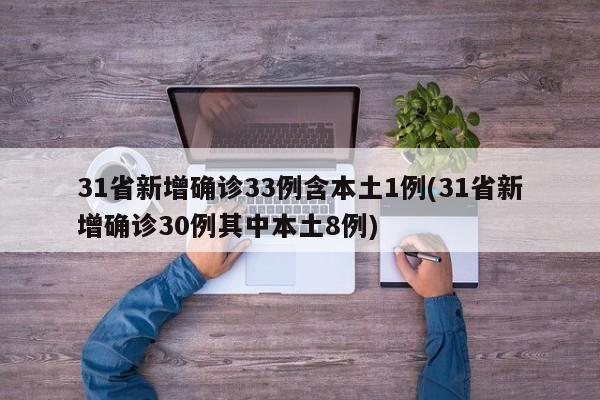 31省新增确诊33例含本土1例(31省新增确诊30例其中本土8例)