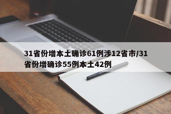31省份增本土确诊61例涉12省市/31省份增确诊55例本土42例