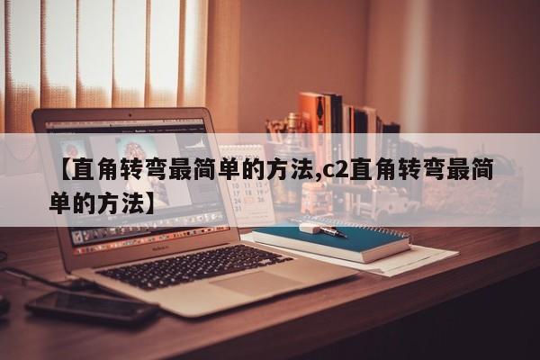 【直角转弯最简单的方法,c2直角转弯最简单的方法】