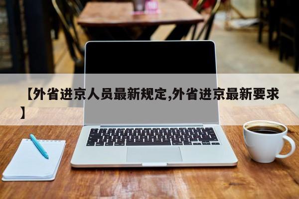 【外省进京人员最新规定,外省进京最新要求】