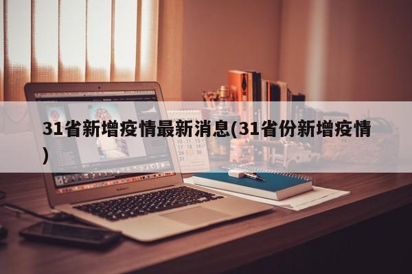 31省新增疫情最新消息(31省份新增疫情)