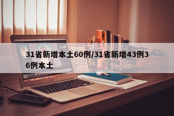 31省新增本土60例/31省新增43例36例本土