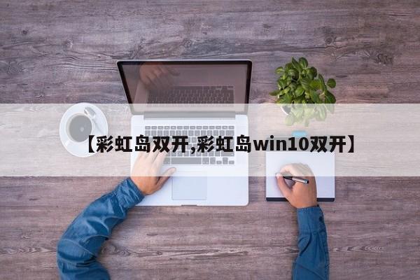 【彩虹岛双开,彩虹岛win10双开】