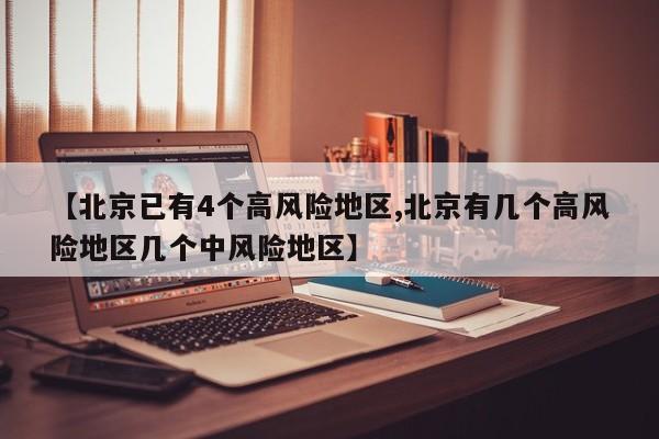 【北京已有4个高风险地区,北京有几个高风险地区几个中风险地区】