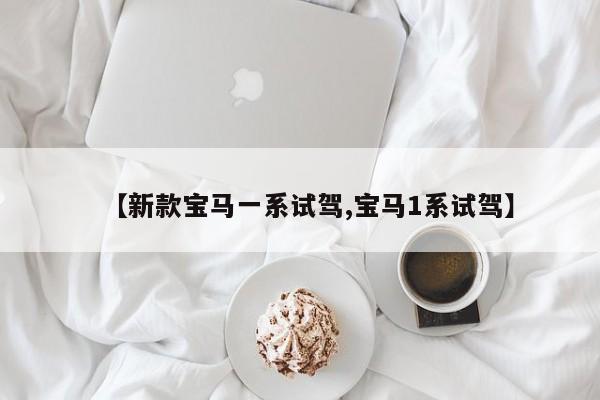 【新款宝马一系试驾,宝马1系试驾】