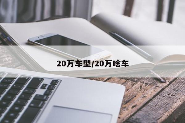 20万车型/20万啥车