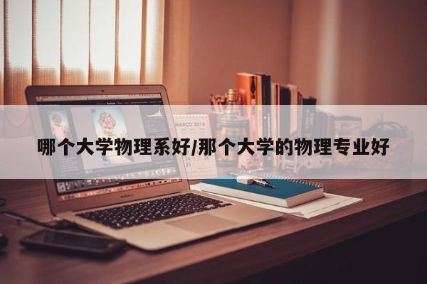哪个大学物理系好/那个大学的物理专业好