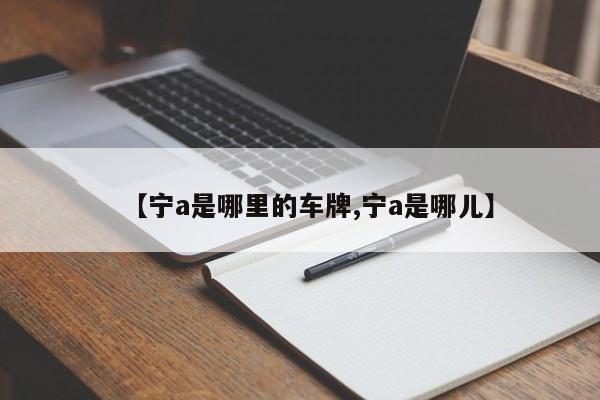 【宁a是哪里的车牌,宁a是哪儿】