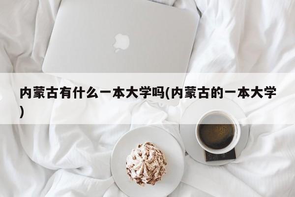 内蒙古有什么一本大学吗(内蒙古的一本大学)