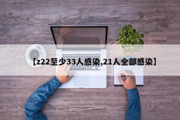 【z22至少33人感染,21人全部感染】