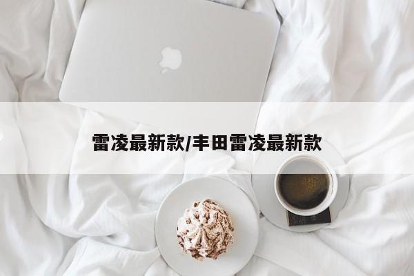 雷凌最新款/丰田雷凌最新款
