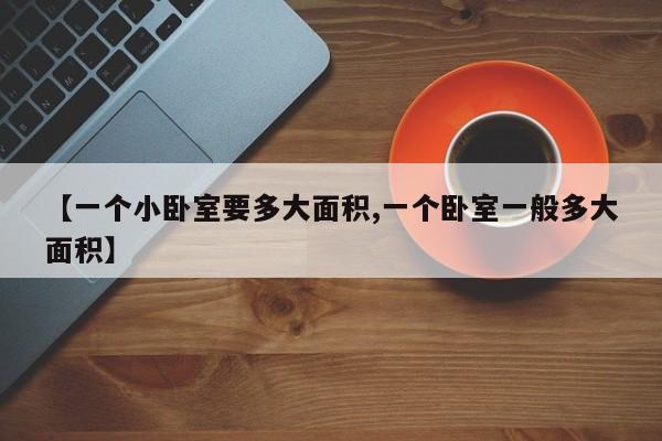 【一个小卧室要多大面积,一个卧室一般多大面积】