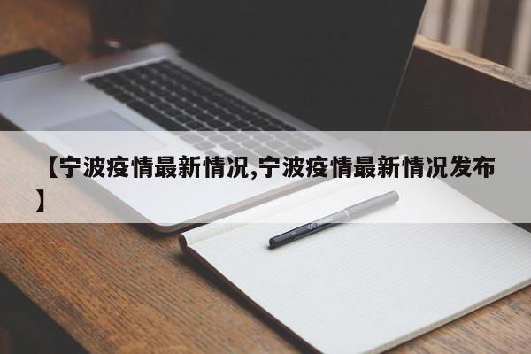 【宁波疫情最新情况,宁波疫情最新情况发布】